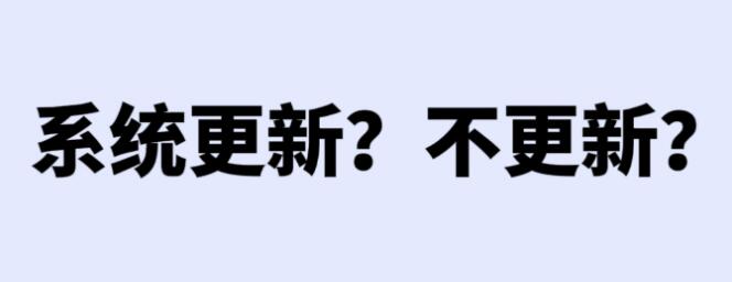 手机为什么经常提示系统更新？到底是更新好还是不更新好？